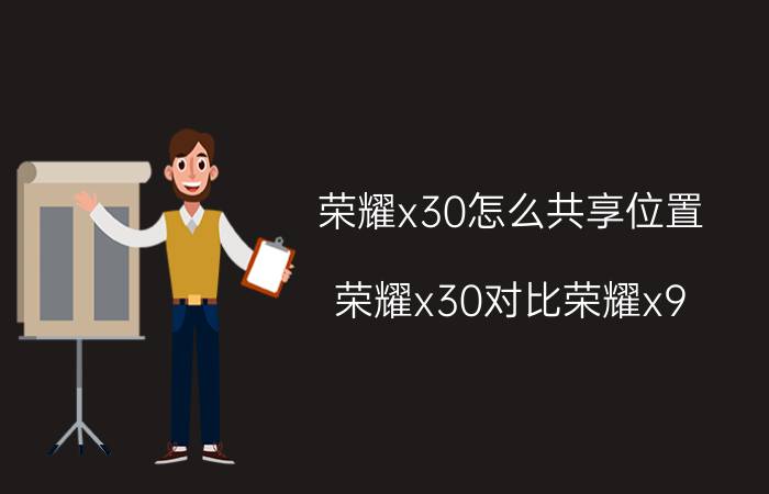 荣耀x30怎么共享位置 荣耀x30对比荣耀x9？